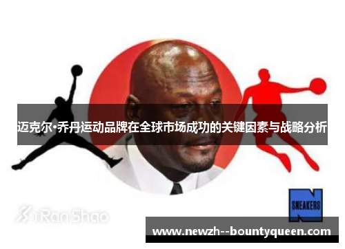 迈克尔·乔丹运动品牌在全球市场成功的关键因素与战略分析 迈克尔·乔丹运动品牌在全球市场成功的关键因素与战略分析