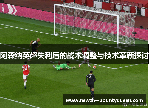 阿森纳英超失利后的战术调整与技术革新探讨