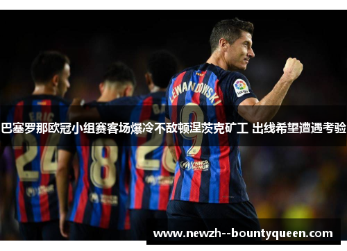 巴塞罗那欧冠小组赛客场爆冷不敌顿涅茨克矿工 出线希望遭遇考验